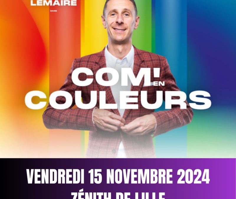 COM’EN COULEURS au Zénith de LILLE le 15 novembre 2024